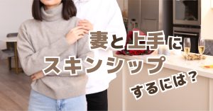 妻とのスキンシップが無い！妻と上手にスキンシップする方法